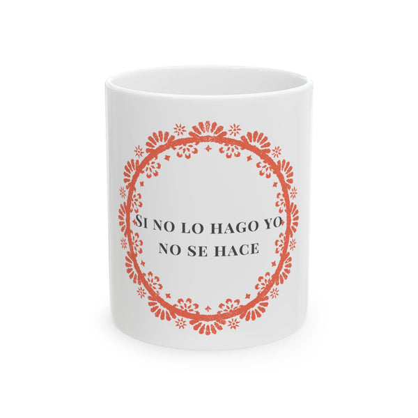 Spanish Saying Ceramic Mug - "Si no lo hago yo, no se hace" Coffee Cup (11oz, 15oz)